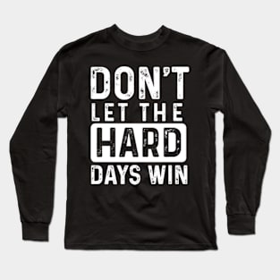 don't let the hard days win Long Sleeve T-Shirt